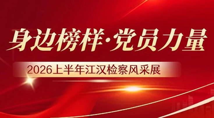 身边榜样·党员力量 | 2026上半年江汉检察风采展（一）